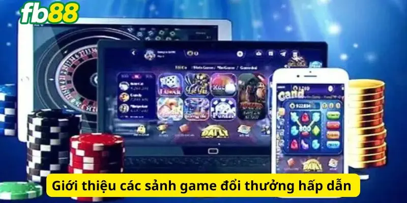 Giới thiệu các sảnh game đổi thưởng hấp dẫn 