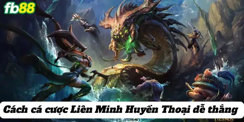 Cách cá cược Liên Minh Huyền Thoại dễ thắng 