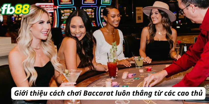 Giới thiệu cách chơi Baccarat luôn thắng từ các cao thủ