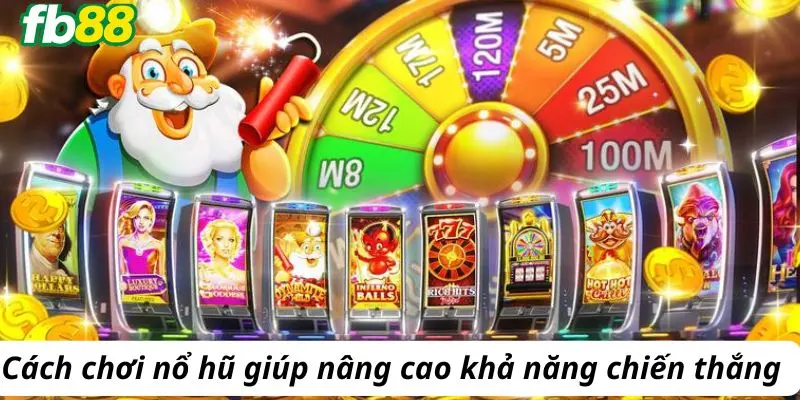 Cách chơi nổ hũ giúp nâng cao khả năng chiến thắng 