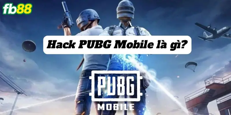 Hack PUBG Mobile là gì?