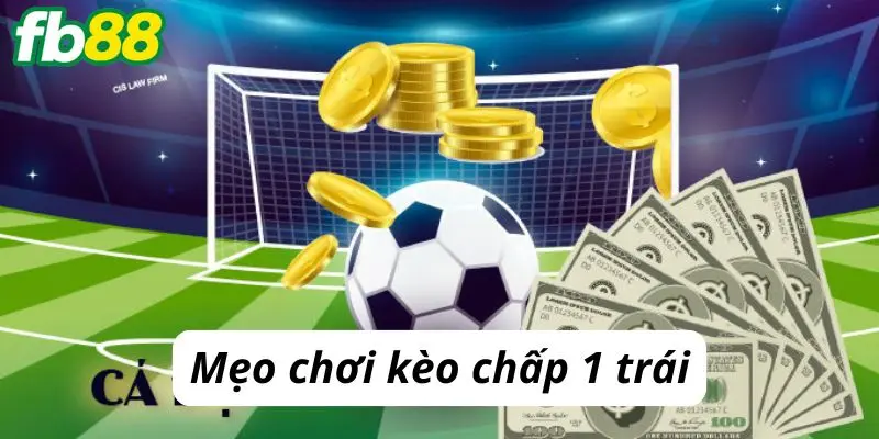 Mẹo chơi kèo chấp 1 trái