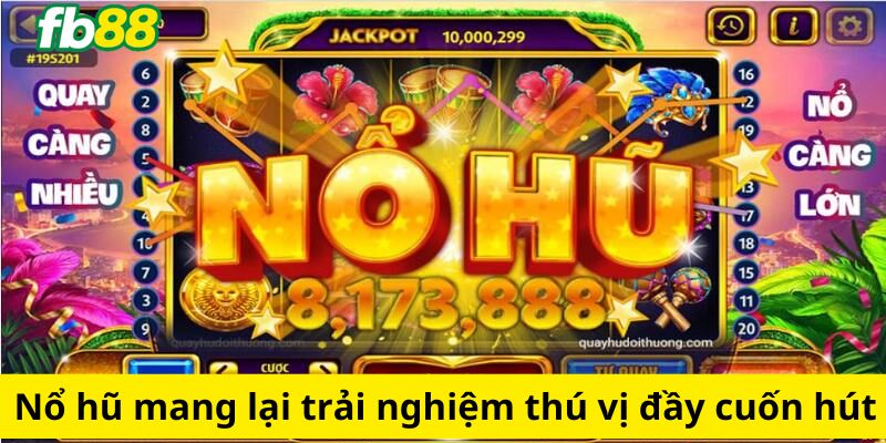 Nổ hũ mang lại trải nghiệm thú vị đầy cuốn hút